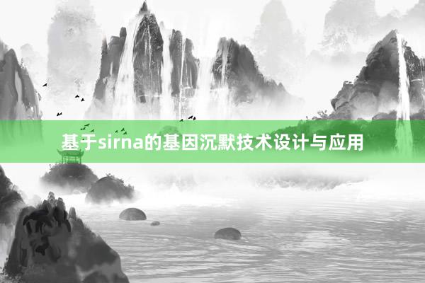 基于sirna的基因沉默技术设计与应用