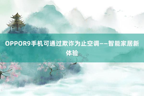 OPPOR9手机可通过欺诈为止空调——智能家居新体验